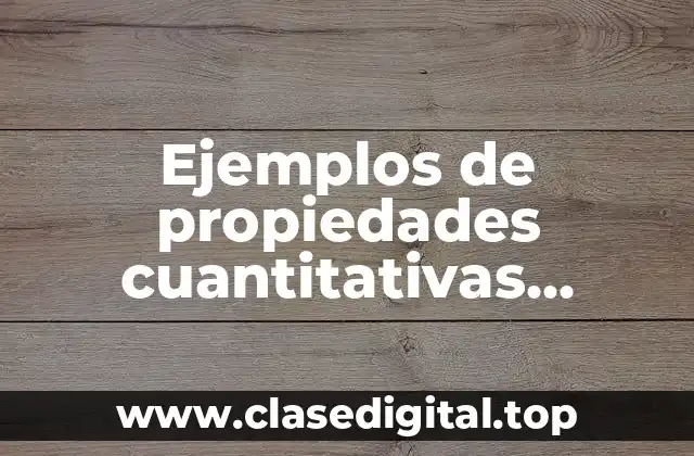 Ejemplos de propiedades cuantitativas extensivas