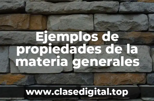Ejemplos de propiedades de la materia generales