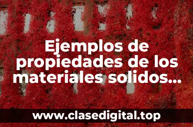 Ejemplos de propiedades de los materiales sólidos, líquidos y gasosos