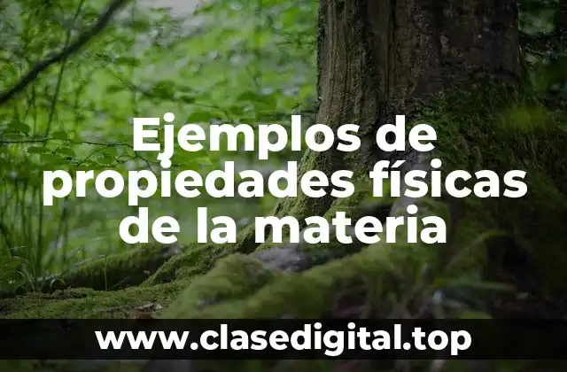 Ejemplos de propiedades físicas de la materia