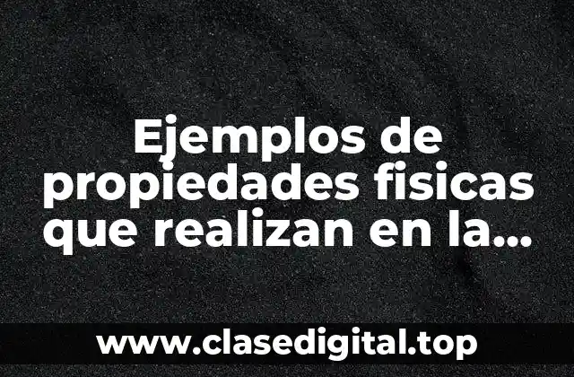 Ejemplos de propiedades fisicas que realizan en la vida cotidiana y Significado