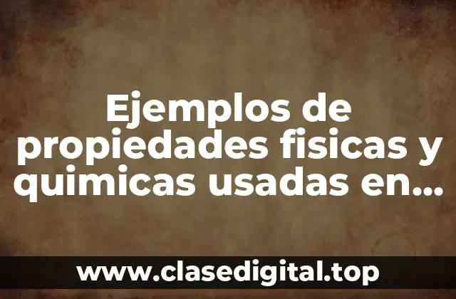 Ejemplos de propiedades fisicas y quimicas usadas en métodos