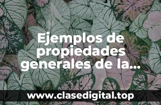 Ejemplos de propiedades generales de la materia