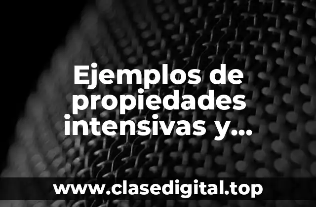 Ejemplos de propiedades intensivas y extensivas en quimica