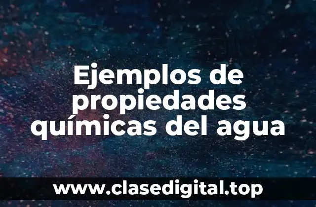 Ejemplos de propiedades químicas del agua