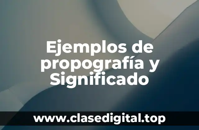 Ejemplos de propografía y Significado