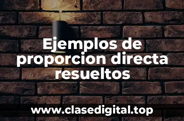 Ejemplos de proporcion directa resueltos