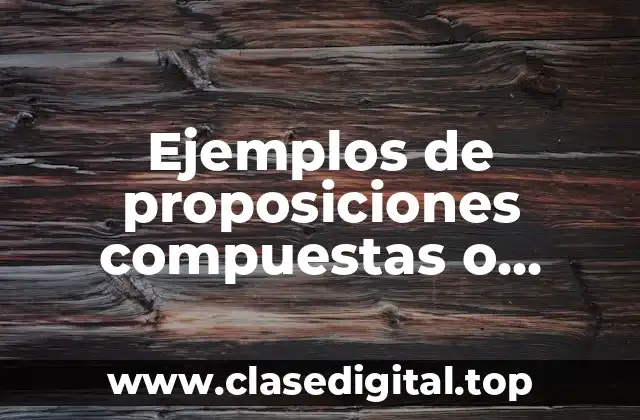 Ejemplos de proposiciones compuestas o moleculares