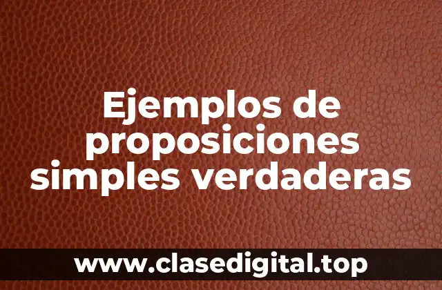 Ejemplos de proposiciones simples verdaderas