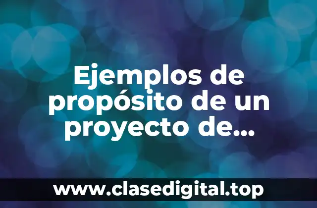 Ejemplos de propósito de un proyecto de investigación