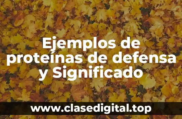 Ejemplos de proteínas de defensa y Significado