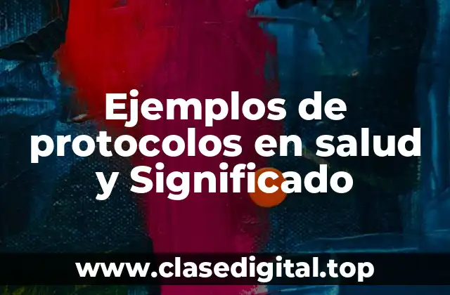 Ejemplos de protocolos en salud y Significado