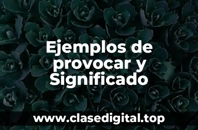 Ejemplos de provocar y Significado