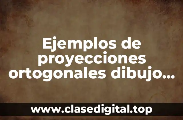 Ejemplos de proyecciones ortogonales dibujo técnico
