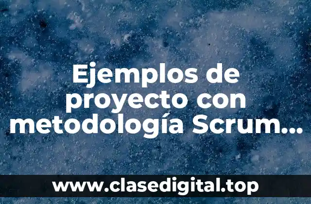 Ejemplos de proyecto con metodología Scrum y Significado