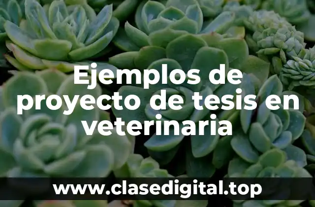 Ejemplos de proyectos de tesis en veterinaria