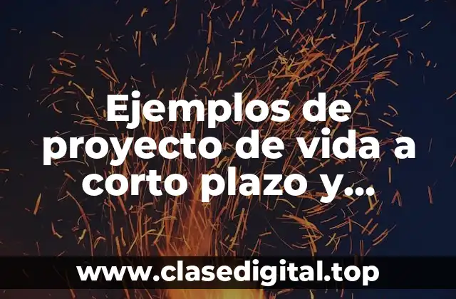 Ejemplos de proyecto de vida a corto plazo y Significado