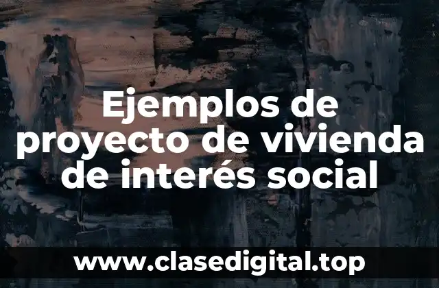 Ejemplos de proyecto de vivienda de interés social
