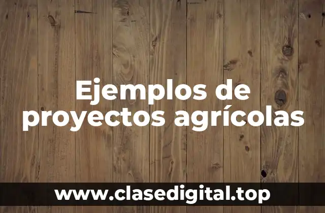 Ejemplos de proyectos agrícolas