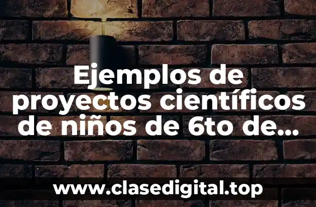 Ejemplos de proyectos científicos de niños de 6to de primaria
