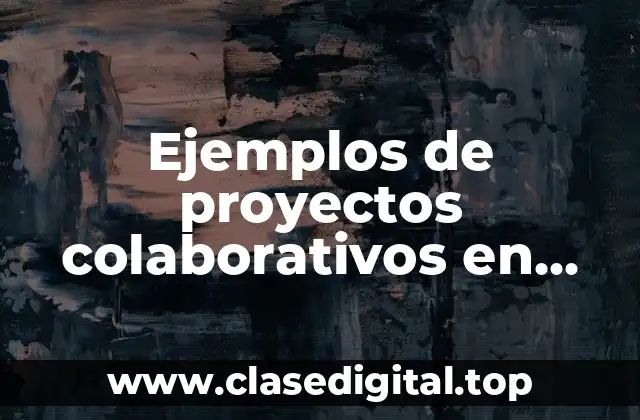 Ejemplos de proyectos colaborativos en secundaria