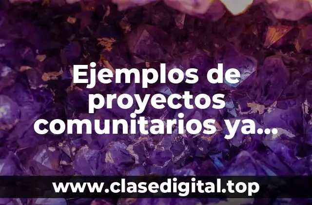 Ejemplos de proyectos comunitarios ya realizados