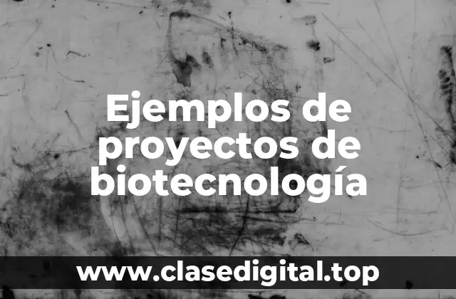 Ejemplos de proyectos de biotecnología