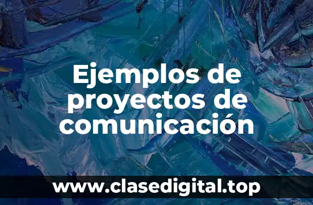 Ejemplos de proyectos de comunicación