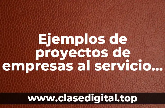 Ejemplos de proyectos de empresas al servicio de la comunidad