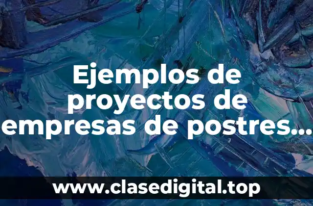 Ejemplos de proyectos de empresas de postres y Significado