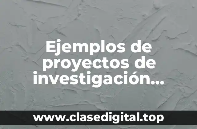 Ejemplos de proyectos de investigación tecnológica y Significado