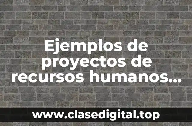 Ejemplos de proyectos de recursos humanos con enfoque a procesos
