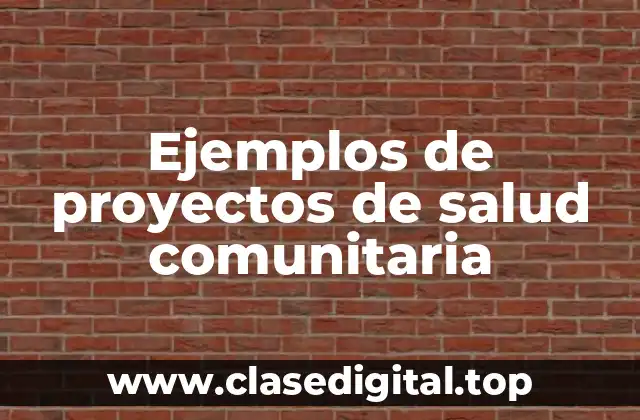 Ejemplos de proyectos de salud comunitaria