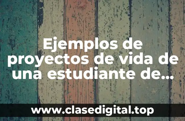Ejemplos de proyectos de vida de una estudiante de medicina