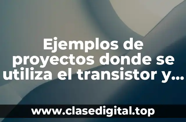 Ejemplos de proyectos donde se utiliza el transistor y 2N2222