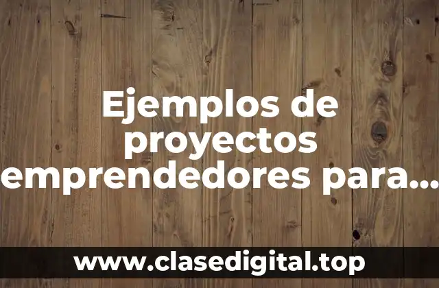 Ejemplos de proyectos emprendedores para jóvenes