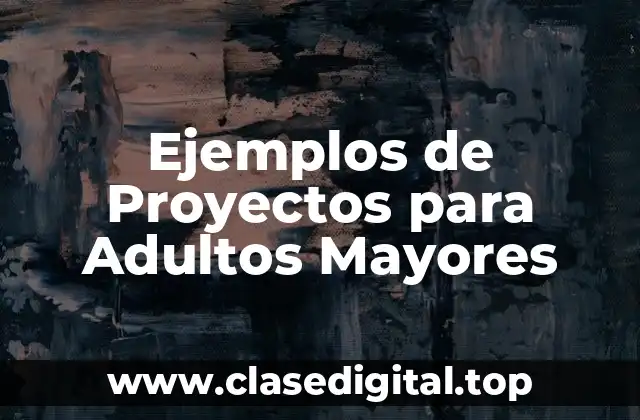 Ejemplos de Proyectos para Adultos Mayores