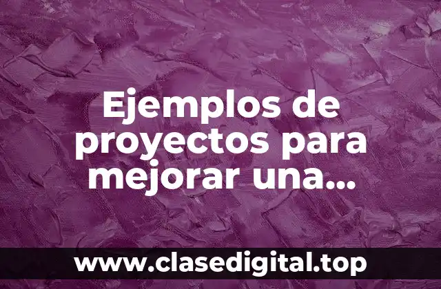 Ejemplos de proyectos para mejorar una empresa y Significado