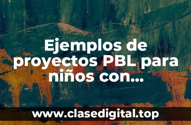 Ejemplos de proyectos PBL para niños con necesidades