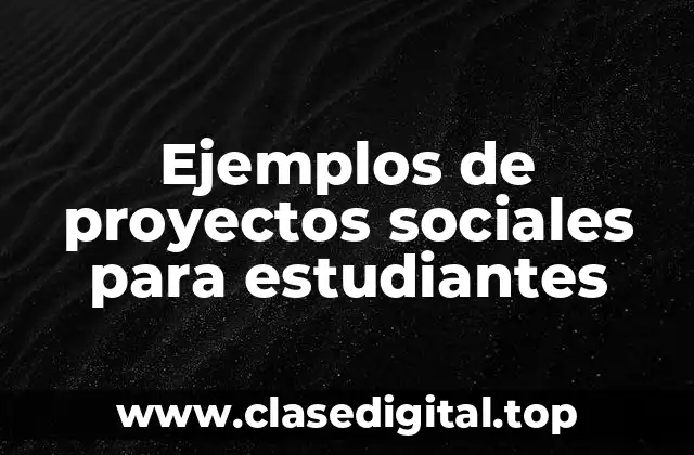 Ejemplos de proyectos sociales para estudiantes