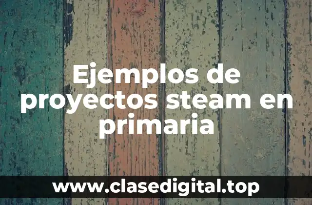 Ejemplos de proyectos steam en primaria