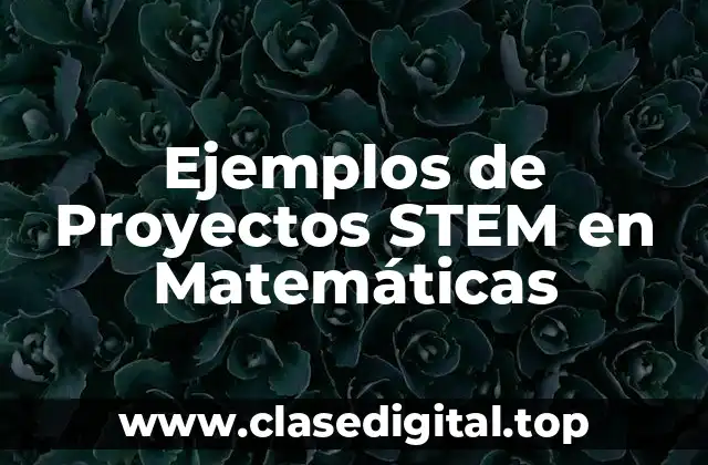 Ejemplos de Proyectos STEM en Matemáticas