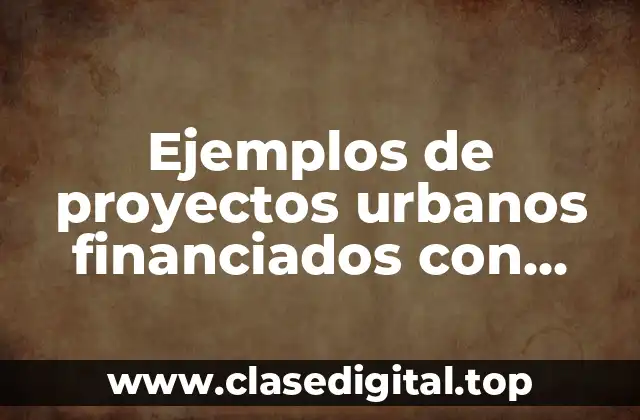 Ejemplos de proyectos urbanos financiados con fondos de las inmobiliarias