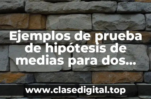 Ejemplos de prueba de hipótesis de medias para dos muestra