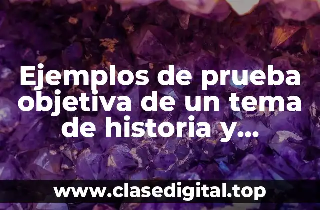 Ejemplos de prueba objetiva de un tema de historia y Significado