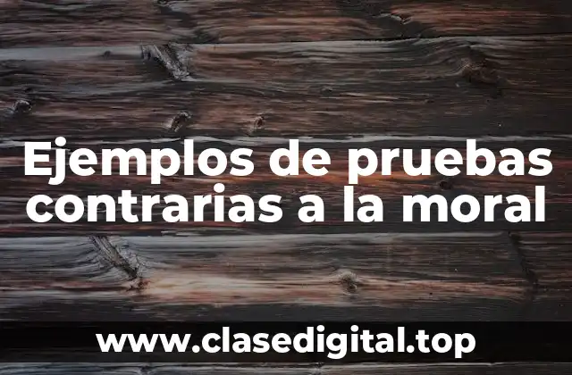 Ejemplos de pruebas contrarias a la moral