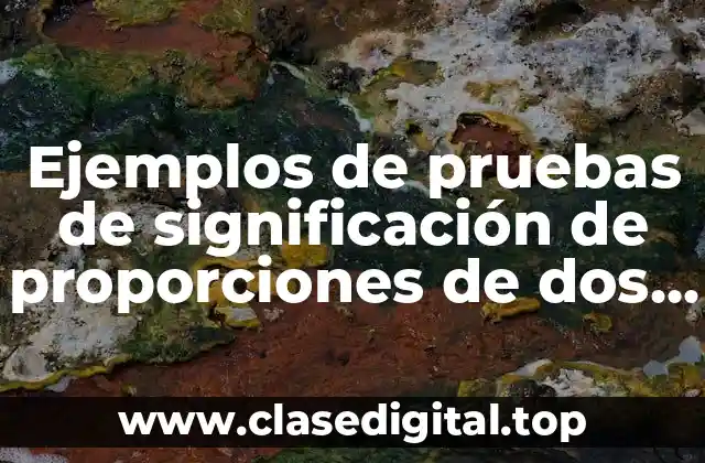 Ejemplos de pruebas de significación de proporciones de dos muestra