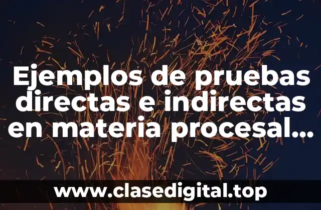 Ejemplos de pruebas directas e indirectas en materia procesal civil