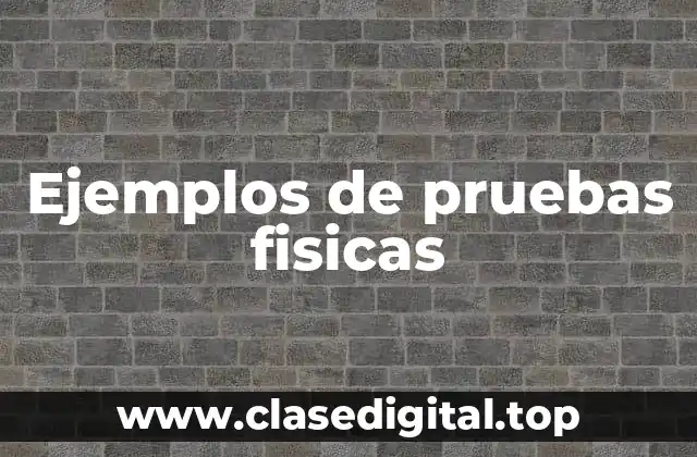 Ejemplos de pruebas fisicas