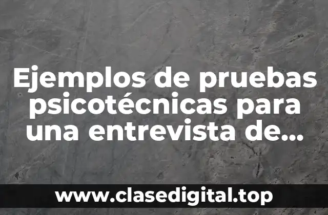 Ejemplos de pruebas psicotécnicas para una entrevista de trabajo y Significado
